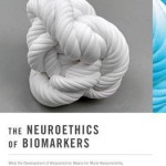 The Neuroethics of Biomarkers  :  What the Development of Bioprediction Means for Moral Responsibility, Justice, and the Nature of Mental Disorder