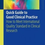 Quick Guide to Good Clinical Practice 2017 : How to Meet International Quality Standard in Clinical Research