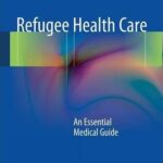 Refugee Health Care : An Essential Medical Guide