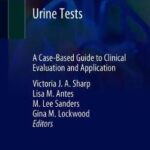 Urine Tests : A Case-Based Guide to Clinical Evaluation and Application